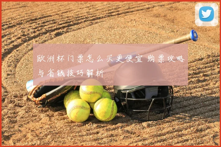 欧洲杯门票怎么买更便宜 购票攻略与省钱技巧解析