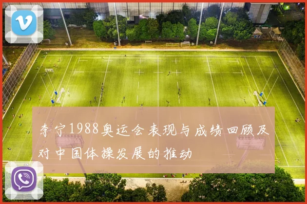 李宁1988奥运会表现与成绩回顾及对中国体操发展的推动