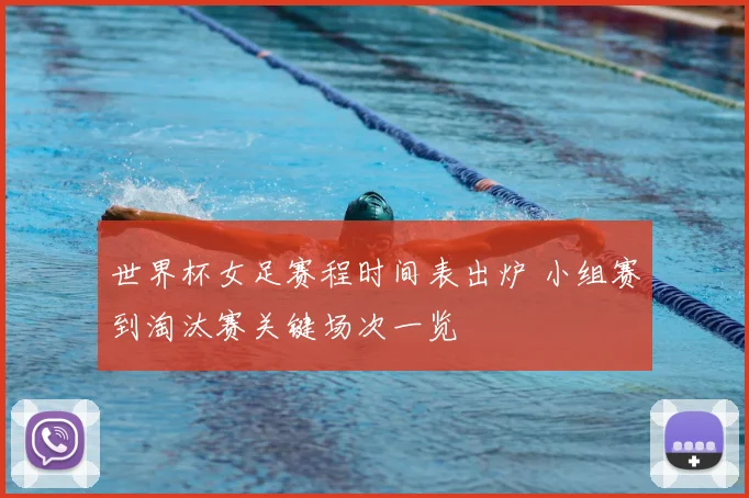 世界杯女足赛程时间表出炉 小组赛到淘汰赛关键场次一览