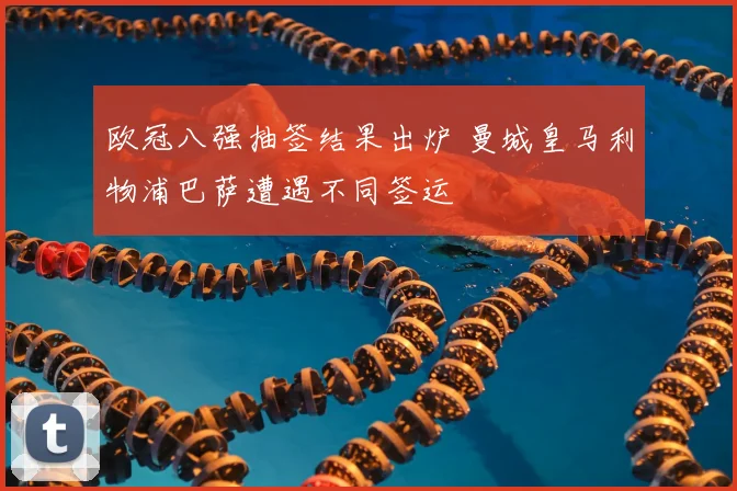 欧冠八强抽签结果出炉 曼城皇马利物浦巴萨遭遇不同签运